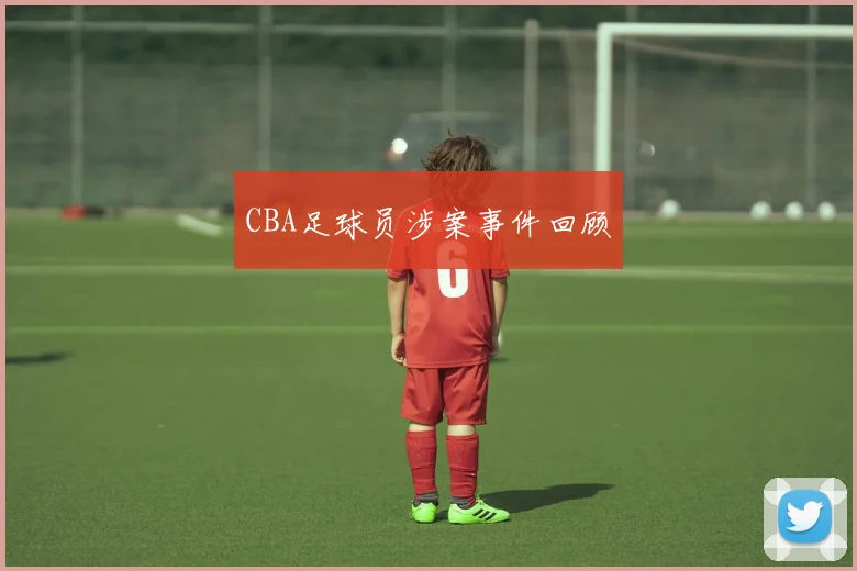 CBA足球员涉案事件回顾