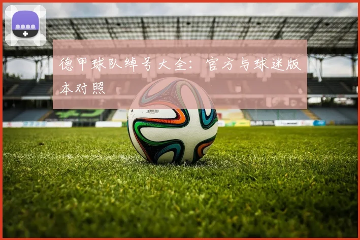 德甲球队绰号大全：官方与球迷版本对照